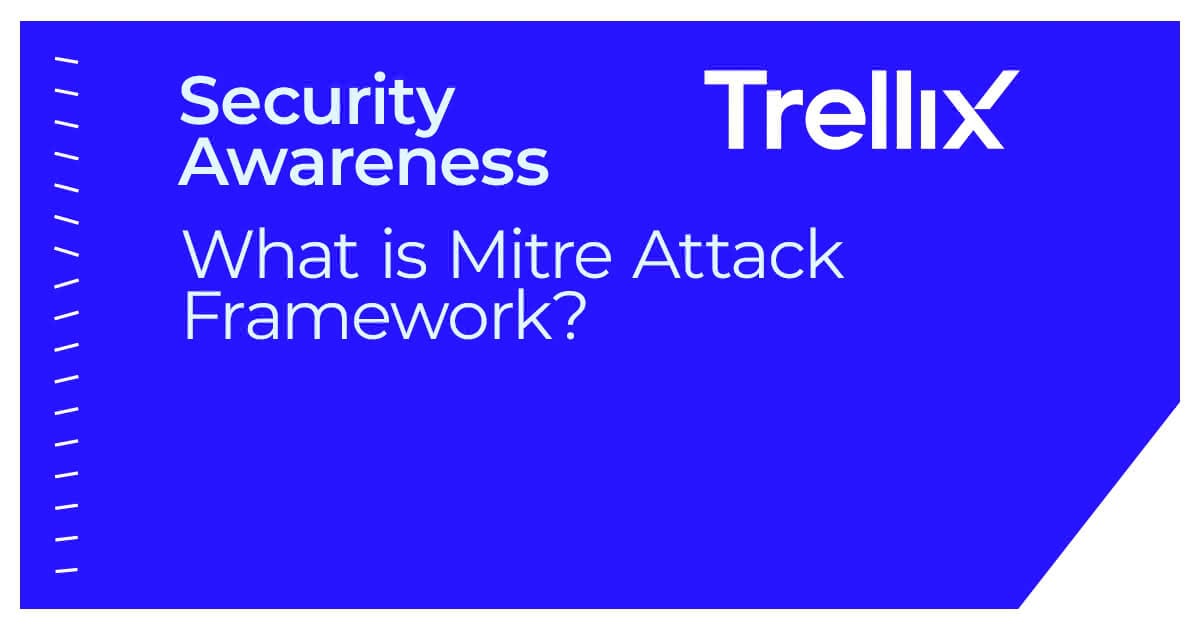What Is the MITRE ATT CK Framework? Get the 101 Guide Trellix